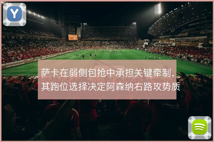 萨卡在弱侧包抢中承担关键牵制,其跑位选择决定阿森纳右路攻势质量