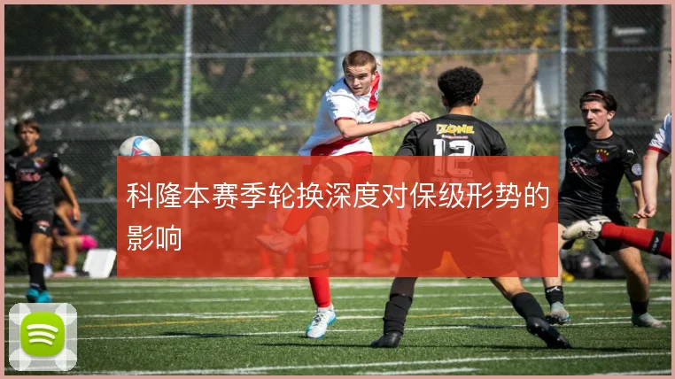 科隆本赛季轮换深度对保级形势的影响