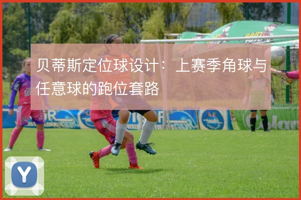 贝蒂斯定位球设计：上赛季角球与任意球的跑位套路