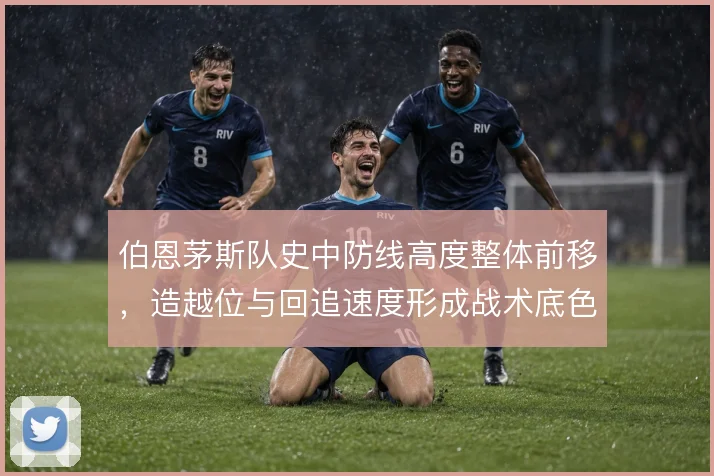 伯恩茅斯队史中防线高度整体前移，造越位与回追速度形成战术底色